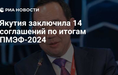 Якутия заключила 14 соглашений по итогам ПМЭФ-2024