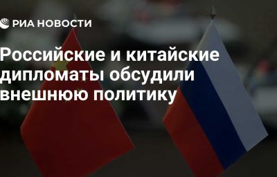 Российские и китайские дипломаты обсудили внешнюю политику