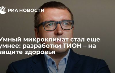 Умный микроклимат стал еще умнее: разработки ТИОН – на защите здоровья