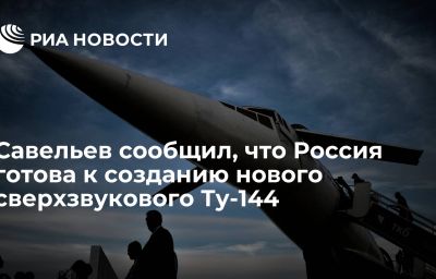 Савельев сообщил, что Россия готова к созданию нового сверхзвукового Ту-144