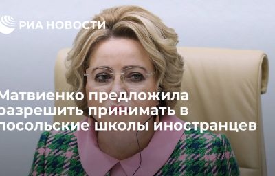 Матвиенко предложила разрешить принимать в посольские школы иностранцев