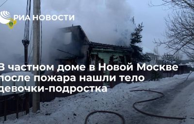 В частном доме в Новой Москве после пожара нашли тело девочки-подростка