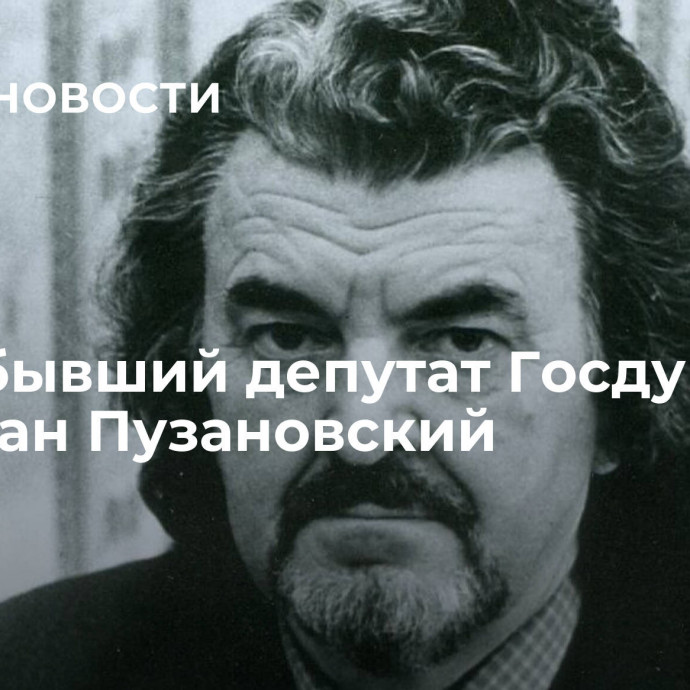 Умер  бывший депутат Госдумы Андриан Пузановский