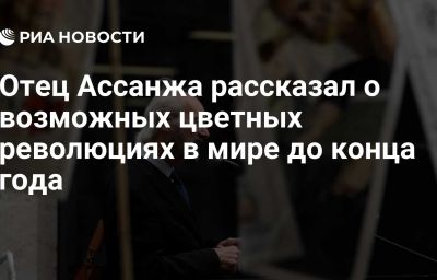 Отец Ассанжа рассказал о возможных цветных революциях в мире до конца года