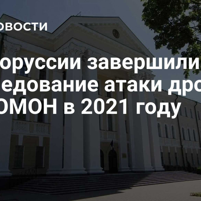 В Белоруссии завершили расследование атаки дрона на базу ОМОН в 2021 году