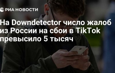 На Downdetector число жалоб из России на сбои в TikTok превысило 5 тысяч