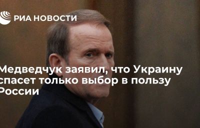 Медведчук заявил, что Украину спасет только выбор в пользу России