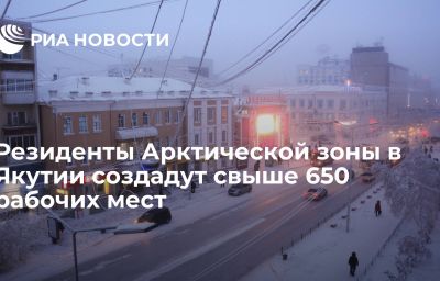 Резиденты Арктической зоны в Якутии создадут свыше 650 рабочих мест