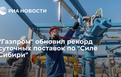 "Газпром" обновил рекорд суточных поставок по "Силе Сибири"