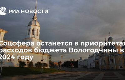 Соцсфера останется в приоритетах расходов бюджета Вологодчины в 2024 году