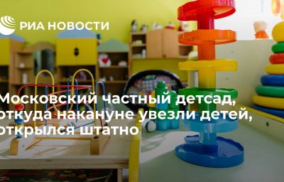 Московский частный детсад, откуда накануне увезли детей, открылся штатно