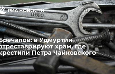 Бречалов: в Удмуртии отреставрируют храм, где крестили Петра Чайковского