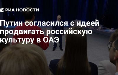 Путин согласился с идеей продвигать российскую культуру в ОАЭ