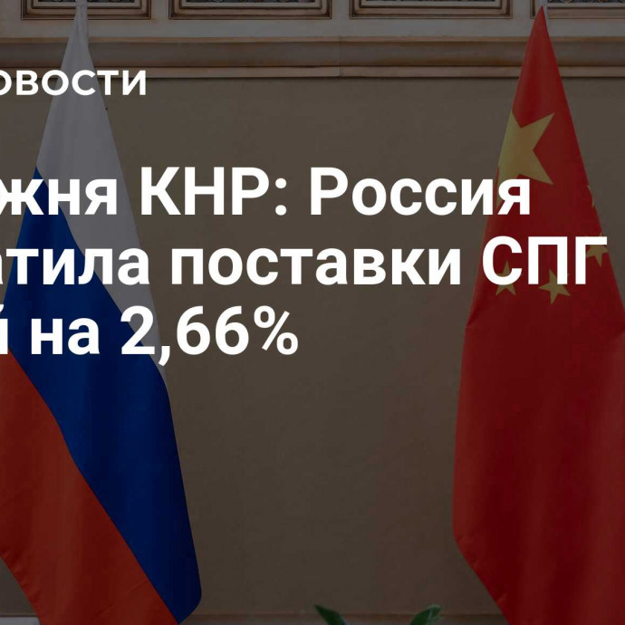 Таможня КНР: Россия сократила поставки СПГ в Китай на 2,66%