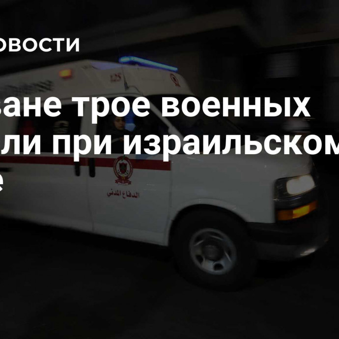 В Ливане трое военных погибли при израильском ударе