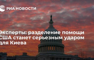 Эксперты: разделение помощи США станет серьезным ударом для Киева