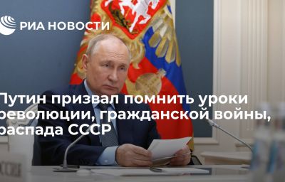 Путин призвал помнить уроки революции, гражданской войны, распада СССР