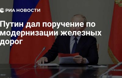 Путин дал поручение по модернизации железных дорог