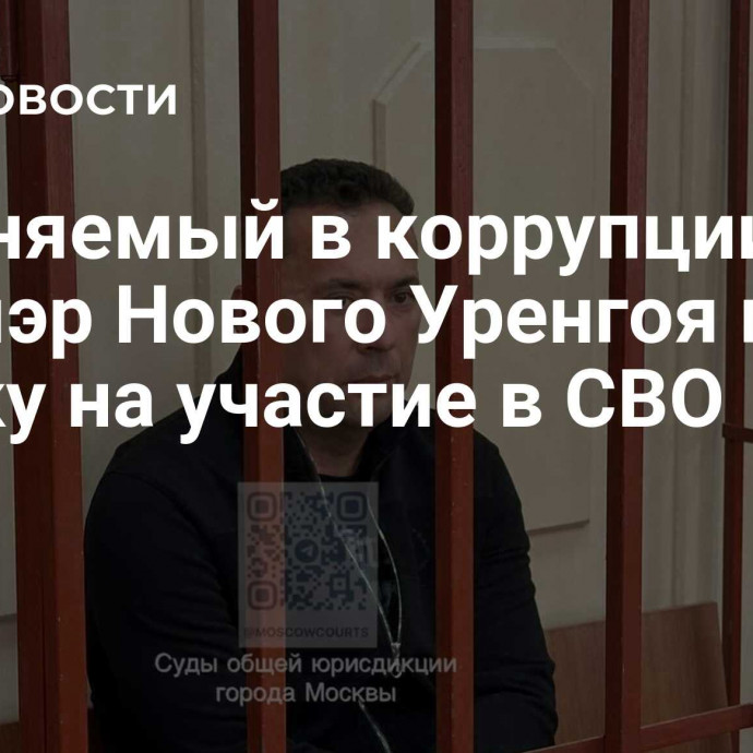 Обвиняемый в коррупции экс-мэр Нового Уренгоя подал заявку на участие в СВО