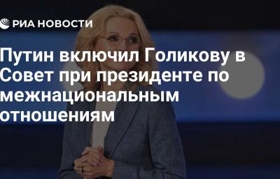 Путин включил Голикову в Совет при президенте по межнациональным отношениям