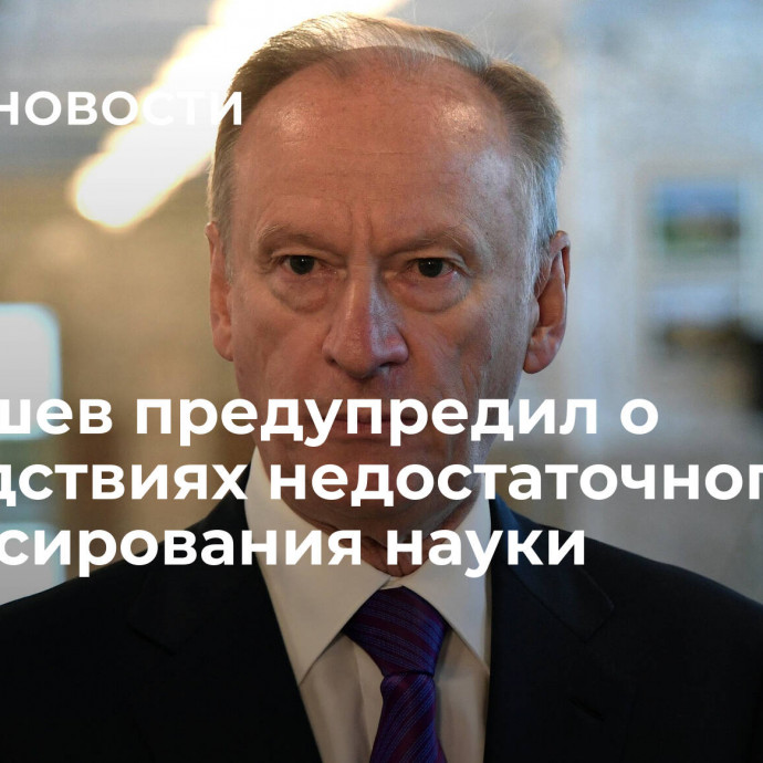 Патрушев предупредил о последствиях недостаточного финансирования науки