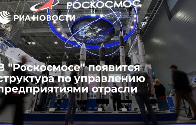 В "Роскосмосе" появится структура по управлению предприятиями отрасли