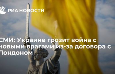 СМИ: Украине грозит война с новыми врагами из-за договора с Лондоном