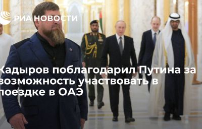 Кадыров поблагодарил Путина за возможность участвовать в поездке в ОАЭ