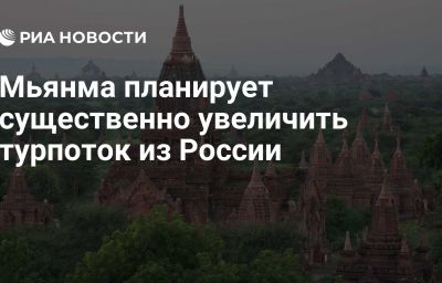 Мьянма планирует существенно увеличить турпоток из России