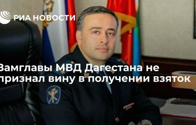 Замглавы МВД Дагестана не признал вину в получении взяток