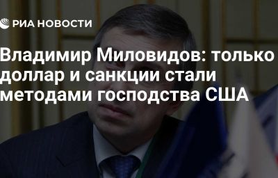 Владимир Миловидов: только доллар и санкции стали методами господства США