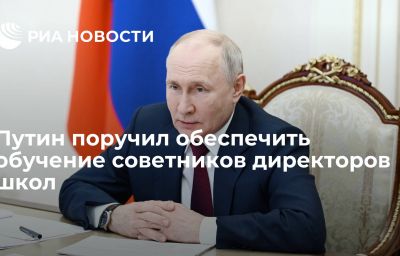 Путин поручил обеспечить обучение советников директоров школ