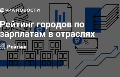 Рейтинг городов по зарплатам в отраслях