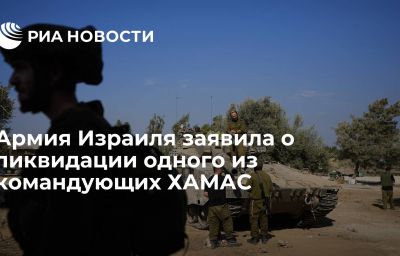 Армия Израиля заявила о ликвидации одного из командующих ХАМАС