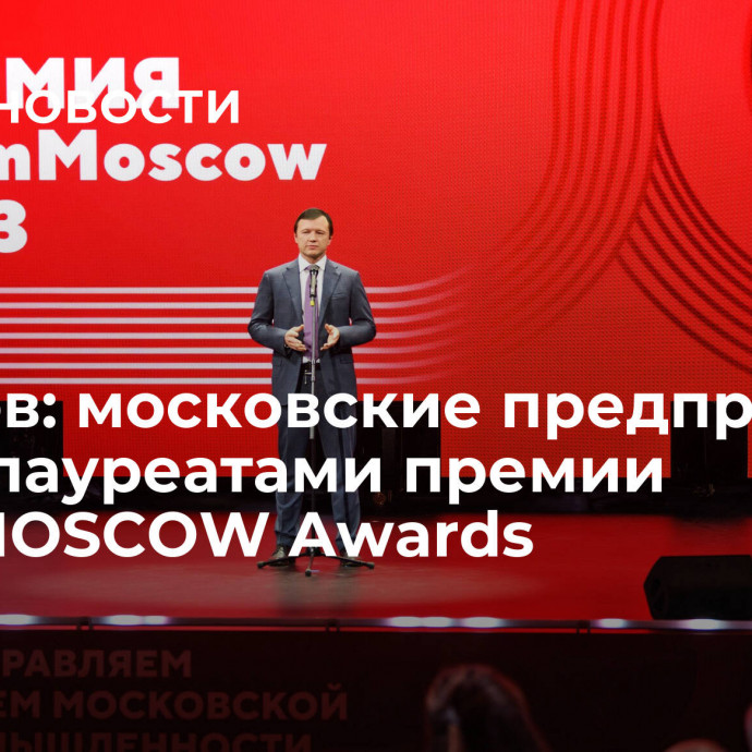 Ефимов: московские предприятия стали лауреатами премии PromMOSCOW Awards