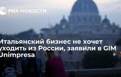 Итальянский бизнес не хочет уходить из России, заявили в GIM Unimpresa