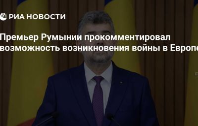 Премьер Румынии прокомментировал возможность возникновения войны в Европе