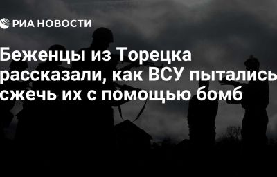 Беженцы из Торецка рассказали, как ВСУ пытались сжечь их с помощью бомб