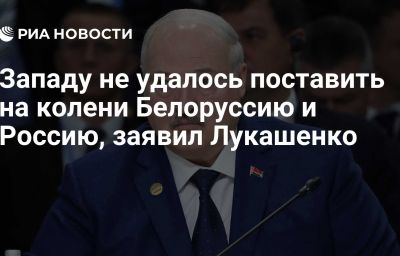 Западу не удалось поставить на колени Белоруссию и Россию, заявил Лукашенко