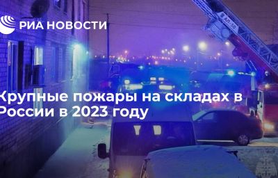 Крупные пожары на складах в России в 2023 году