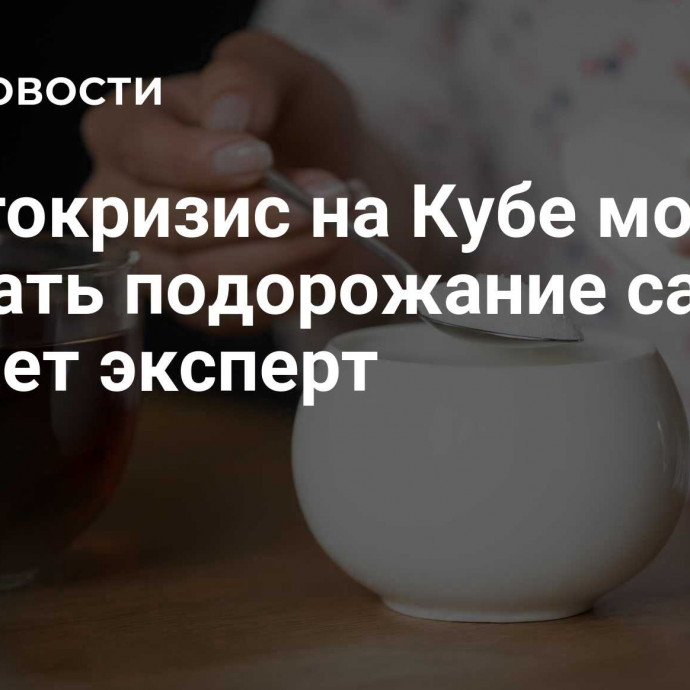 Энергокризис на Кубе может вызвать подорожание сахара, считает эксперт