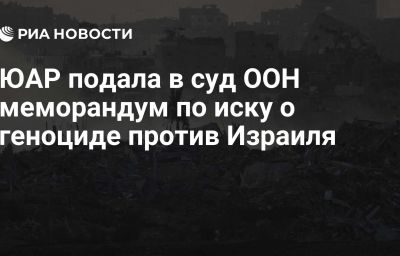 ЮАР подала в суд ООН меморандум по иску о геноциде против Израиля