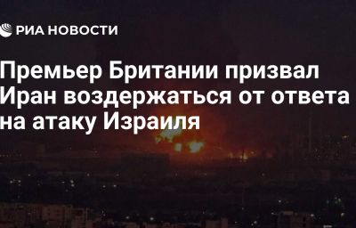 Премьер Британии призвал Иран воздержаться от ответа на атаку Израиля