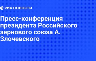 Пресс-конференция президента Российского зернового союза А. Злочевского