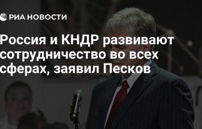 Россия и КНДР развивают сотрудничество во всех сферах, заявил Песков