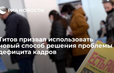 Титов призвал использовать новый способ решения проблемы дефицита кадров