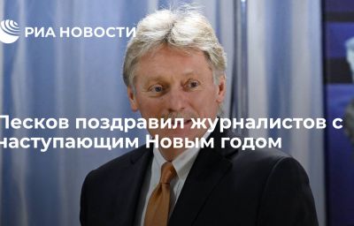 Песков поздравил журналистов с наступающим Новым годом