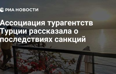 Ассоциация турагентств Турции рассказала о последствиях санкций