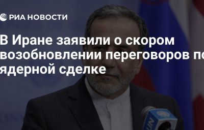 В Иране заявили о скором возобновлении переговоров по ядерной сделке