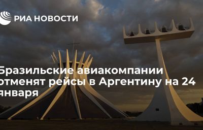 Бразильские авиакомпании отменят рейсы в Аргентину на 24 января